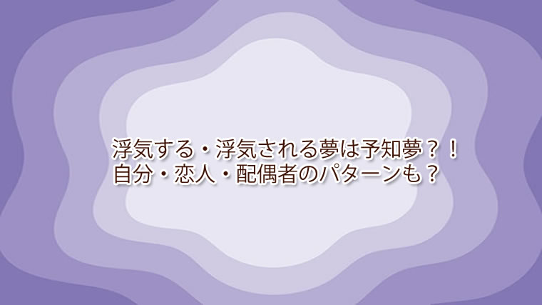 浮気する・される夢は予知夢、自分や恋人、配偶者の場合の意味について解説しています。